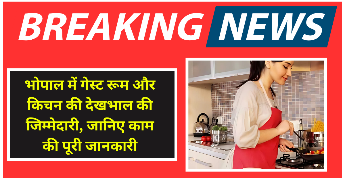भोपाल में गेस्ट रूम और किचन की देखभाल की जिम्मेदारी, जानिए काम की पूरी जानकारी
