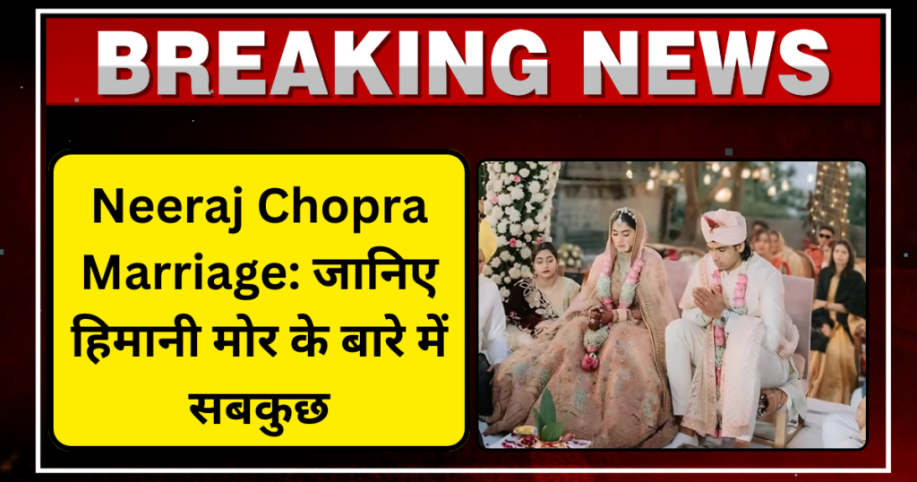 Neeraj Chopra Marriage जानिए हिमानी मोर के बारे में सबकुछ