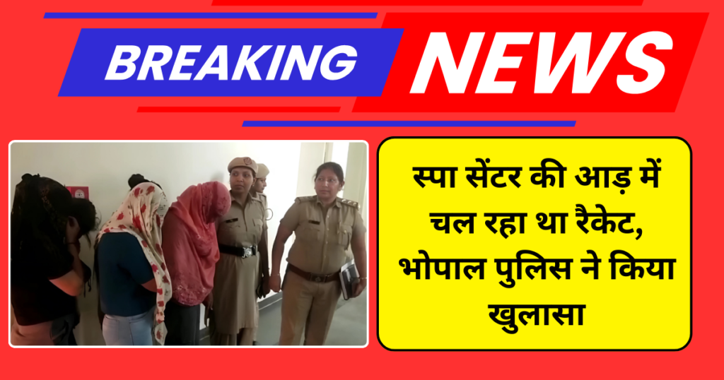 स्पा सेंटर की आड़ में चल रहा था रैकेट, भोपाल पुलिस ने किया खुलासा

